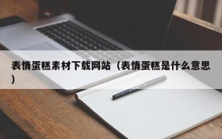宝应县表情蛋糕素材下载网站（表情蛋糕是什么意思）