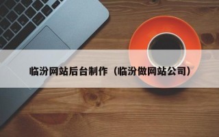 宝应县临汾网站后台制作（临汾做网站公司）