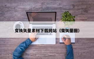 宝应县变换矢量素材下载网站（变矢量图）
