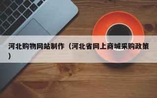 宝应县河北购物网站制作（河北省网上商城采购政策）
