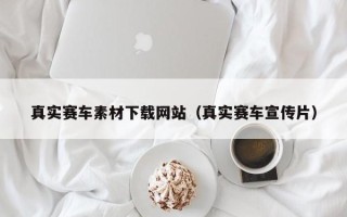 宝应县真实赛车素材下载网站（真实赛车宣传片）